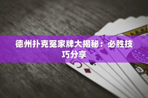 德州扑克冤家牌大揭秘：必胜技巧分享