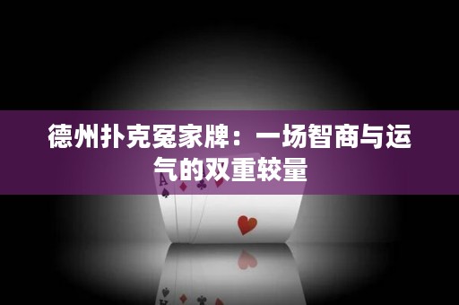 德州扑克冤家牌：一场智商与运气的双重较量