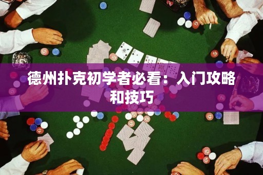 德州扑克初学者必看：入门攻略和技巧