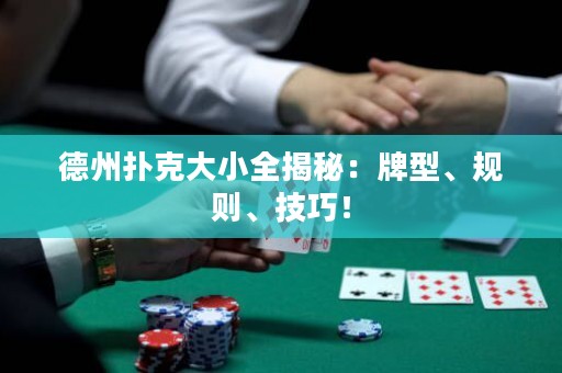 德州扑克大小全揭秘：牌型、规则、技巧！