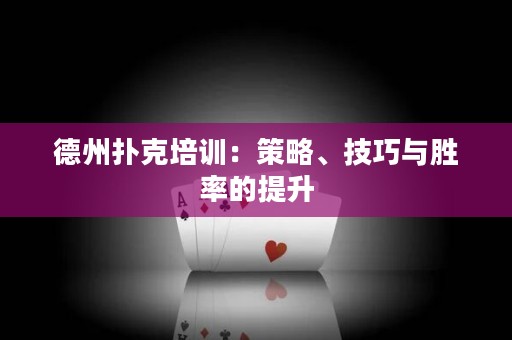 德州扑克培训：策略、技巧与胜率的提升