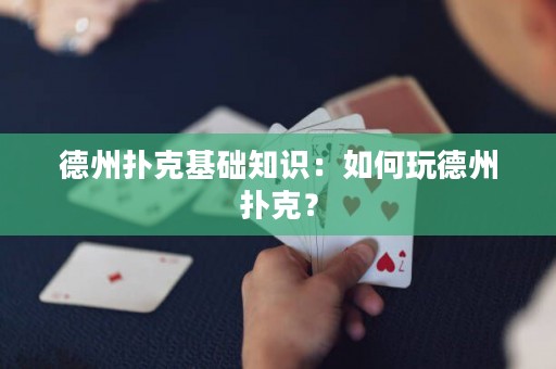 德州扑克基础知识：如何玩德州扑克？