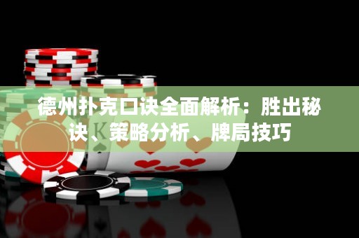 德州扑克口诀全面解析：胜出秘诀、策略分析、牌局技巧