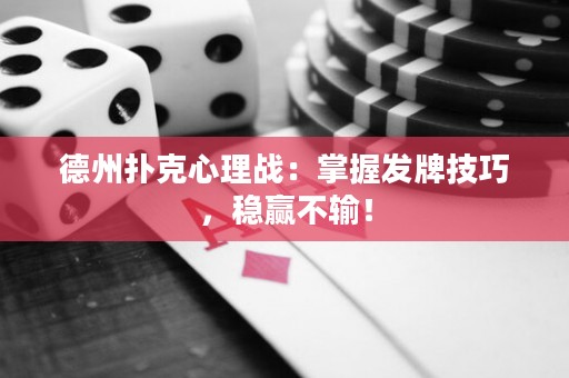 德州扑克心理战：掌握发牌技巧，稳赢不输！