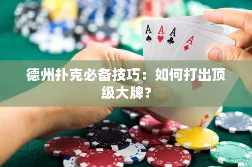 德州扑克必备技巧：如何打出顶级大牌？