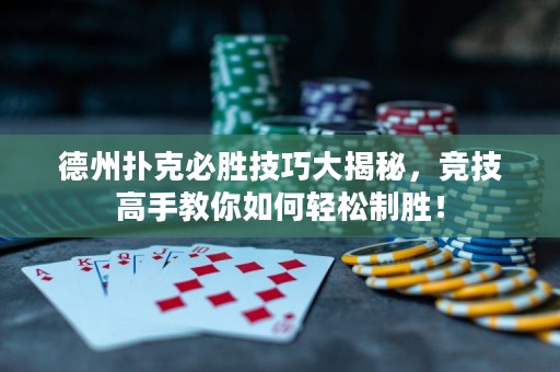 德州扑克必胜技巧大揭秘，竞技高手教你如何轻松制胜！