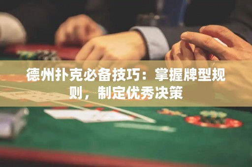 德州扑克必备技巧：掌握牌型规则，制定优秀决策