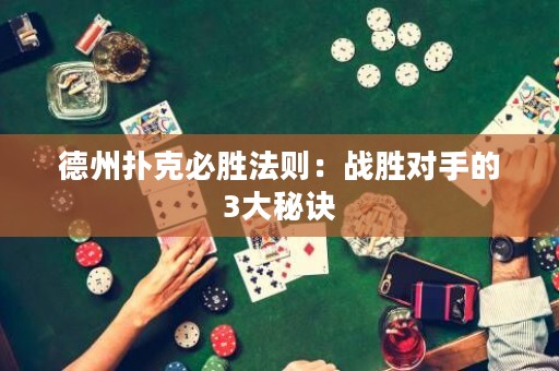 德州扑克必胜法则：战胜对手的3大秘诀