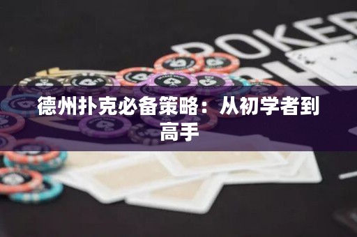 德州扑克必备策略：从初学者到高手