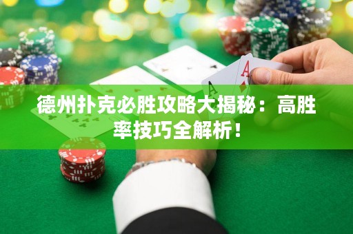 德州扑克必胜攻略大揭秘：高胜率技巧全解析！