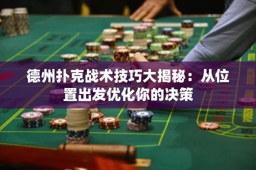 德州扑克战术技巧大揭秘：从位置出发优化你的决策