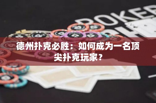 德州扑克必胜：如何成为一名顶尖扑克玩家？