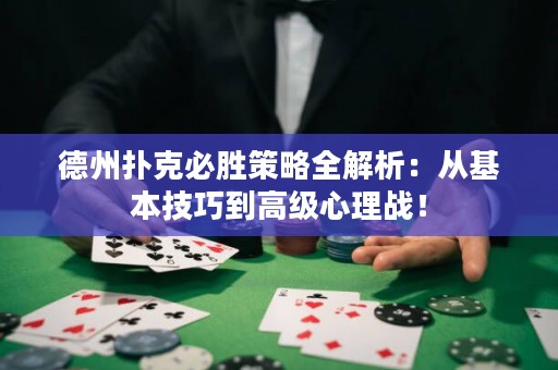 德州扑克必胜策略全解析：从基本技巧到高级心理战！