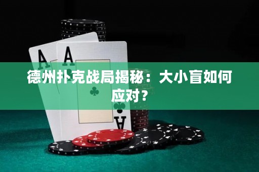 德州扑克战局揭秘：大小盲如何应对？