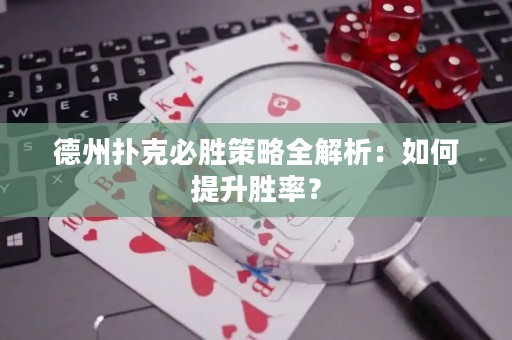 德州扑克必胜策略全解析：如何提升胜率？