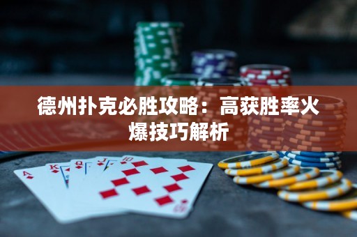 德州扑克必胜攻略：高获胜率火爆技巧解析