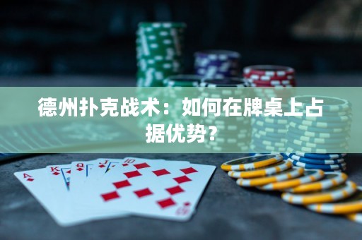 德州扑克战术：如何在牌桌上占据优势？