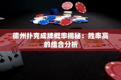 德州扑克成牌概率揭秘：胜率高的组合分析