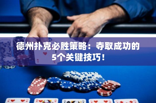 德州扑克必胜策略：夺取成功的5个关键技巧！