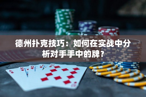 德州扑克技巧：如何在实战中分析对手手中的牌？