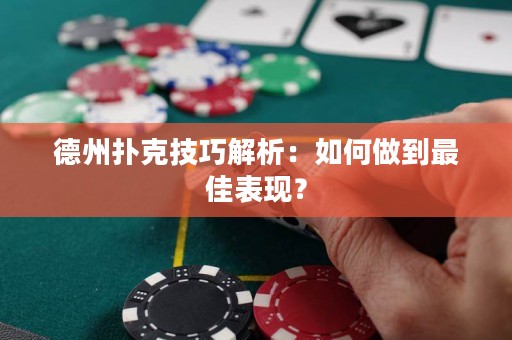 德州扑克技巧解析：如何做到最佳表现？