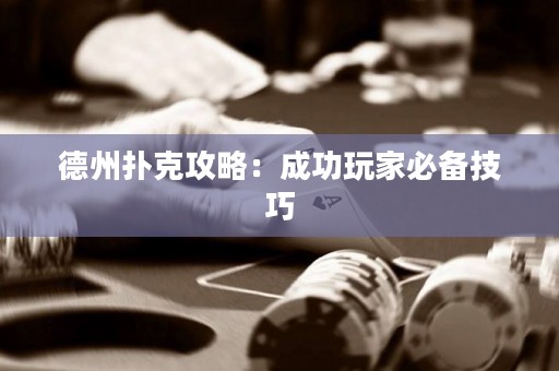 德州扑克攻略：成功玩家必备技巧