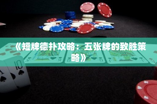 《短牌德扑攻略：五张牌的致胜策略》