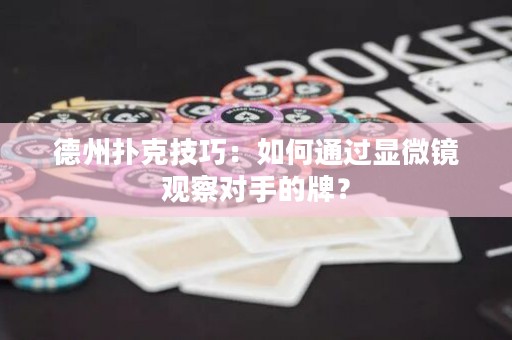 德州扑克技巧：如何通过显微镜观察对手的牌？