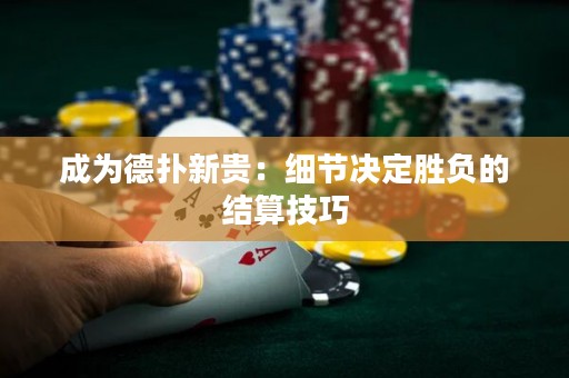 成为德扑新贵：细节决定胜负的结算技巧