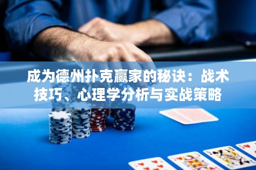 成为德州扑克赢家的秘诀：战术技巧、心理学分析与实战策略