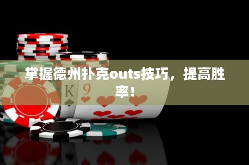 掌握德州扑克outs技巧，提高胜率！