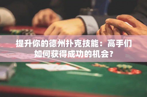 提升你的德州扑克技能：高手们如何获得成功的机会？