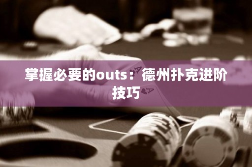 掌握必要的outs：德州扑克进阶技巧