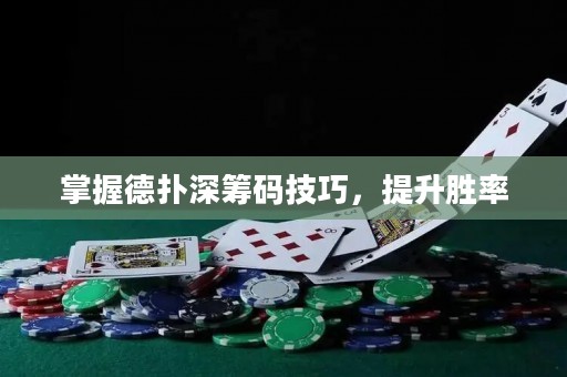 掌握德扑深筹码技巧，提升胜率