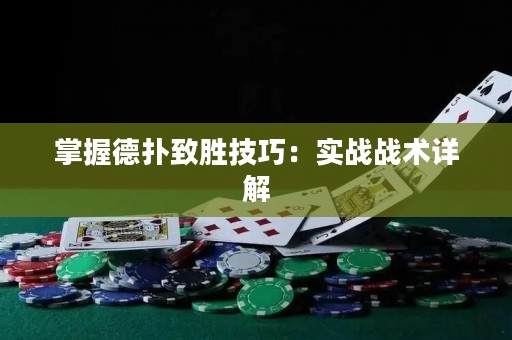 掌握德扑致胜技巧：实战战术详解