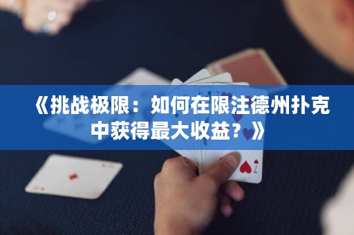 《挑战极限：如何在限注德州扑克中获得最大收益？》