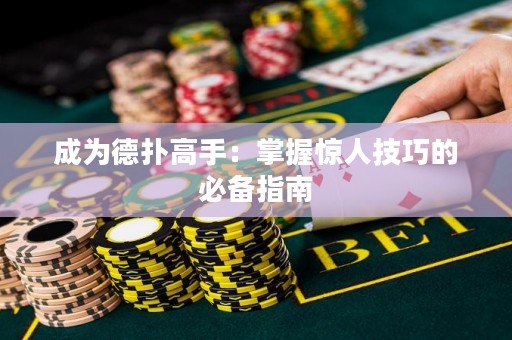 成为德扑高手：掌握惊人技巧的必备指南