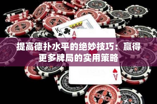 提高德扑水平的绝妙技巧：赢得更多牌局的实用策略