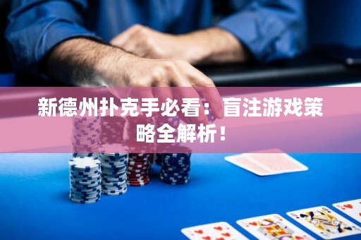 新德州扑克手必看：盲注游戏策略全解析！