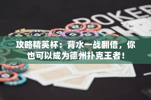 攻略精英杯：背水一战翻倍，你也可以成为德州扑克王者！