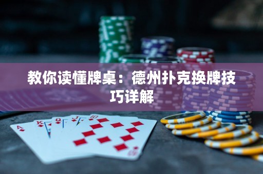 教你读懂牌桌：德州扑克换牌技巧详解