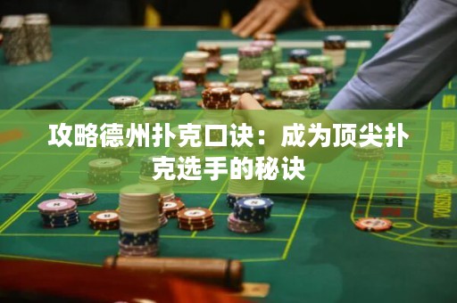 攻略德州扑克口诀：成为顶尖扑克选手的秘诀