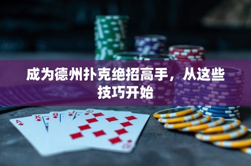 成为德州扑克绝招高手，从这些技巧开始