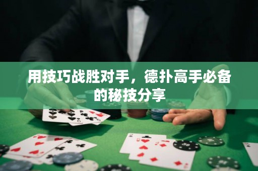 用技巧战胜对手，德扑高手必备的秘技分享