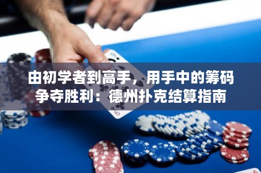 由初学者到高手，用手中的筹码争夺胜利：德州扑克结算指南