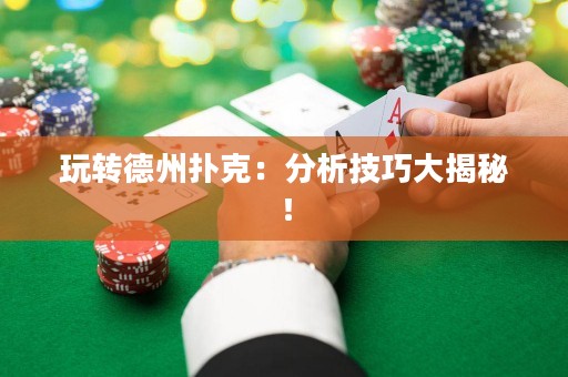 玩转德州扑克：分析技巧大揭秘！