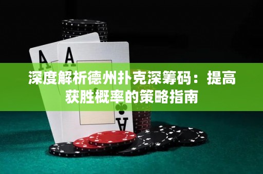 深度解析德州扑克深筹码：提高获胜概率的策略指南