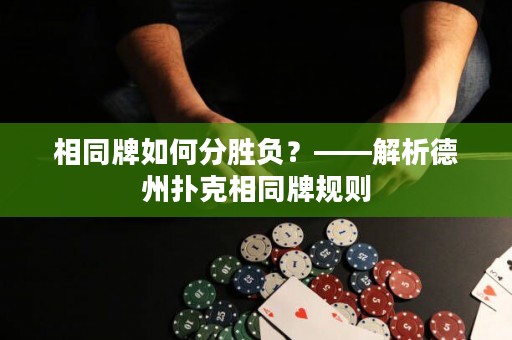 相同牌如何分胜负？——解析德州扑克相同牌规则