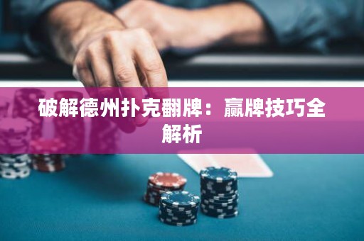 破解德州扑克翻牌：赢牌技巧全解析