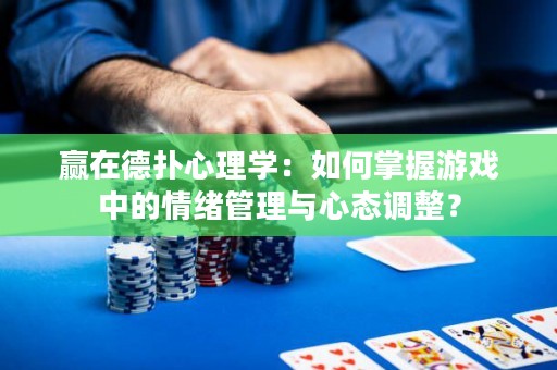 赢在德扑心理学：如何掌握游戏中的情绪管理与心态调整？